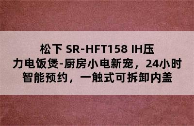 松下 SR-HFT158 IH压力电饭煲-厨房小电新宠，24小时智能预约，一触式可拆卸内盖